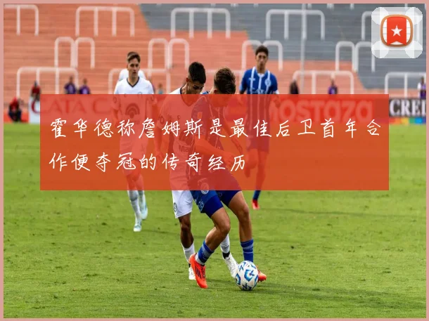 霍华德称詹姆斯是最佳后卫首年合作便夺冠的传奇经历